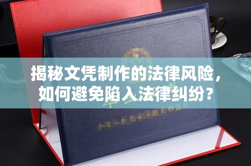 美浓揭秘文凭制作的法律风险，如何避免陷入法律纠纷？