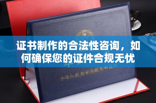 美浓证书制作的合法性咨询，如何确保您的证件合规无忧