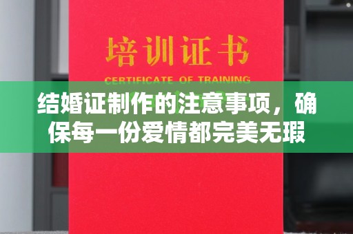 美浓结婚证制作的注意事项，确保每一份爱情都完美无瑕