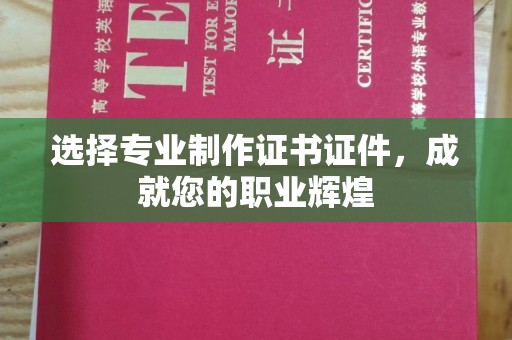 美浓选择专业制作证书证件，成就您的职业辉煌
