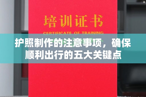 美浓护照制作的注意事项，确保顺利出行的五大关键点