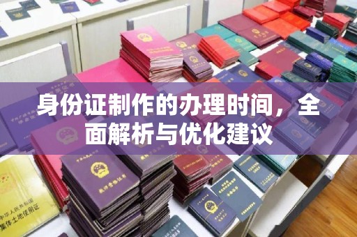 美浓身份证制作的办理时间，全面解析与优化建议