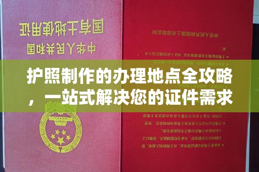 美浓护照制作的办理地点全攻略，一站式解决您的证件需求